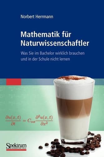 Mathematik für Naturwissenschaftler Was Sie im Bachelor wirklich brauchen und in der Schule nicht lernen