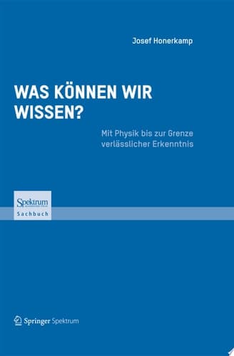 Was können wir wissen? Mit Physik bis zur Grenze verlässlicher Erkenntnis