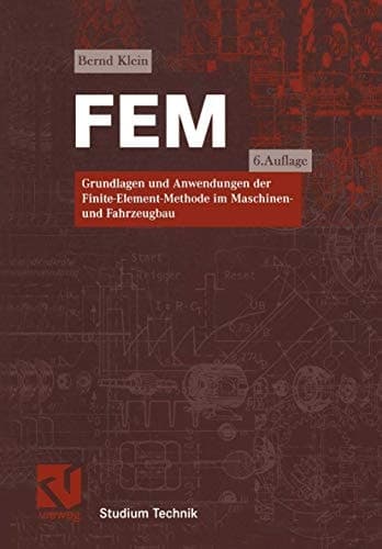 FEM Grundlagen und Anwendungen der Finite-Element-Methode im Maschinen- und Fahrzeugbau ; mit 12 Fallstudien und 19 Übungsaufgaben