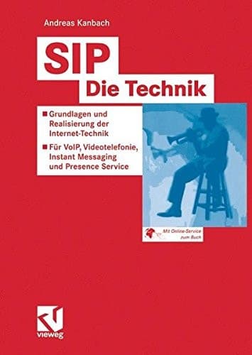 SIP — Die Technik Grundlagen und Realisierung der Internet-Technik — Für VoIP, Videotelefonie, Instant Messaging und Presence Service