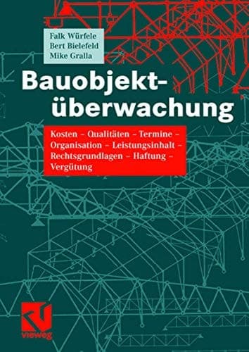 Bauobjektüberwachung Kosten - Qualitäten - Termine - Organisation - Leistungsinhalt - Rechtsgrundlagen - Haftung - Vergütung