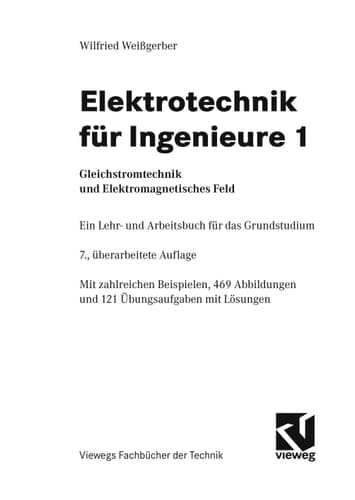 Elektrotechnik für Ingenieure Gleichstromtechnik und elektromagnetisches Feld : mit zahlreichen Beispielen und 121 Übungsaufgaben und Lösungen