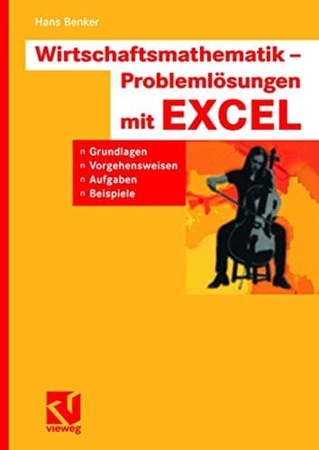 Wirtschaftsmathematik - Problemlösungen mit EXCEL Grundlagen, Vorgehensweisen, Aufgaben, Beispiele