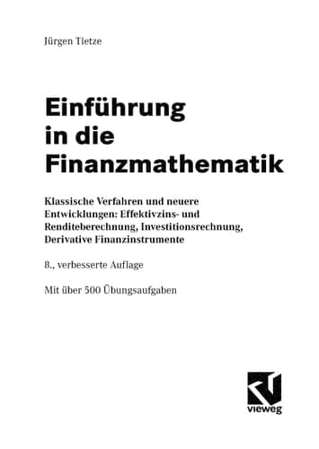 Einführung in die Finanzmathematik Klassische Verfahren und neuere Entwicklungen: Effektivzins- und Renditeberechnung, Investitionsrechnung, Derivative Finanzinstrumente