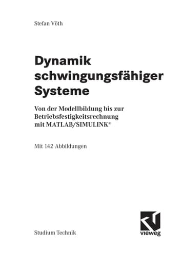 Dynamik schwingungsfähiger Systeme Von der Modellbildung bis zur Betriebsfestigkeitsrechnung mit MATLAB/SIMULINK®