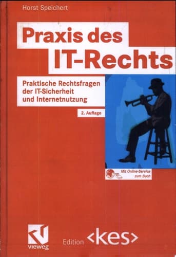 Praxis des IT-Rechts Praktische Rechtsfragen der IT-Sicherheit und Internetnutzung