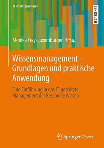 Wissensmanagement - Grundlagen und praktische Anwendung Eine Einführung in das IT-gestützte Management der Ressource Wissen