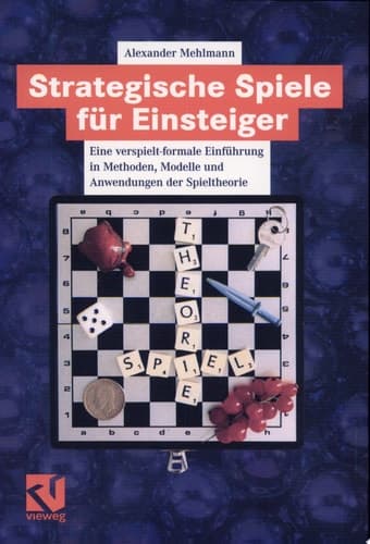 Strategische Spiele für Einsteiger Eine verspielt-formale Einführung in Methoden, Modelle und Anwendungen der Spieltheorie