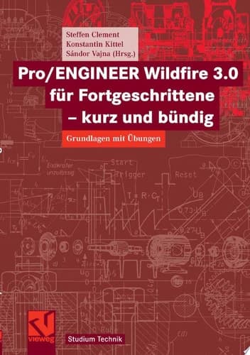 Pro/ENGINEER Wildfire 3.0 für Fortgeschrittene - kurz und bündig Grundlagen mit Übungen