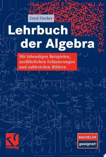 Lehrbuch der Algebra mit lebendigen Beispielen, ausführlichen Erläuterungen und zahlreichen Bildern ; [Bachelor geeignet!]