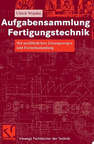 Aufgabensammlung Fertigungstechnik Mit ausführlichen Lösungswegen und Formelsammlung