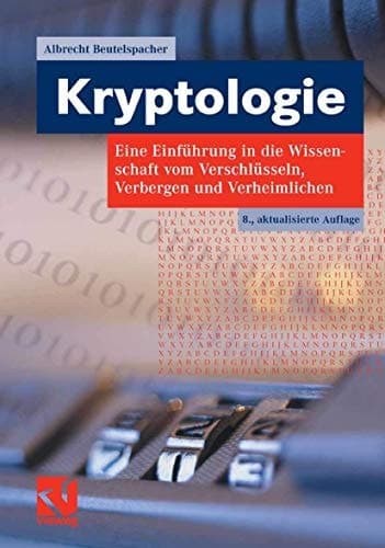 Kryptologie Eine Einführung in die Wissenschaft vom Verschlüsseln, Verbergen und Verheimlichen. Ohne alle Geheimniskrämerei, aber nicht ohne hinterlistigen Schalk, dargestellt zum Nutzen und Ergötzen des allgemeinen Publikums.