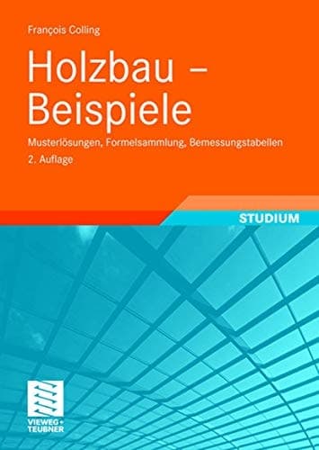 Holzbau - Beispiele Musterlösungen, Formelsammlung, Bemessungstabellen