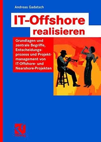 IT-Offshore realisieren Grundlagen und zentrale Begriffe, Entscheidungsprozess und Projektmanagement von IT-Offshore- und Nearshoreprojekten