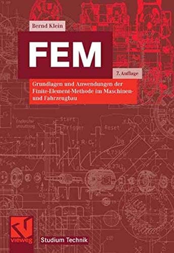 FEM Grundlagen und Anwendungen der Finite-Element-Methode im Maschinen- und Fahrzeugbau ; mit 12 Fallstudien und 19 Übungsaufgaben