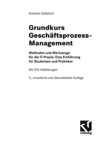 Grundkurs Geschäftsprozess-Management Methoden und Werkzeuge für die IT-Praxis: Eine Einführung für Studenten und Praktiker