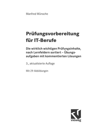 Prüfungsvorbereitung für IT-Berufe Die wirklich wichtigen Prüfungsinhalte, nach Lernfeldern sortiert - Übungsaufgaben mit kommentierten Lösungen