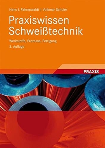 Praxiswissen Schweißtechnik Werkstoffe, Prozesse, Fertigung
