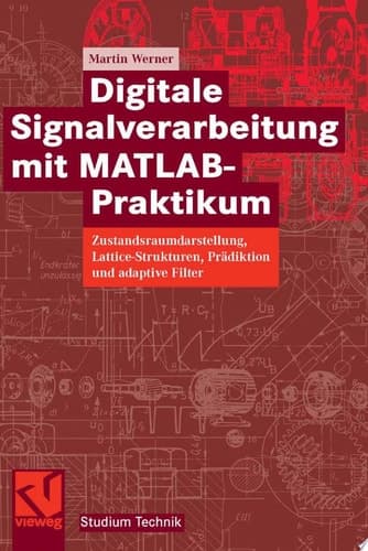 Digitale Signalverarbeitung mit MATLAB®-Praktikum Zustandsraumdarstellung, Lattice-Strukturen, Prädiktion und adaptive Filter