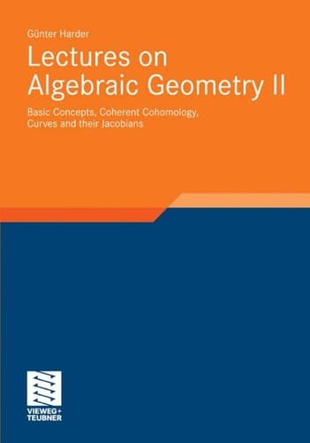 Lectures on Algebraic Geometry II: Basic Concepts, Coherent Cohomology, Curves and their Jacobians (Aspects of Mathematics, 39)
