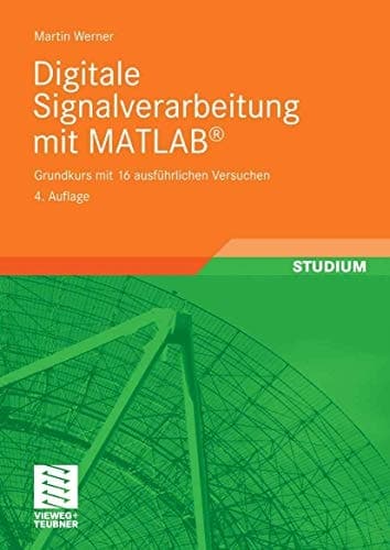 Digitale Signalverarbeitung mit MATLAB Grundkurs mit 16 ausführlichen Versuchen ; mit 67 Tabellen