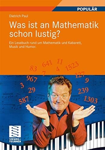 Was ist an Mathematik schon lustig? Ein Lesebuch rund um Mathematik und Kabarett, Musik und Humor. Mit 7 mathematischen Zwischenspielen