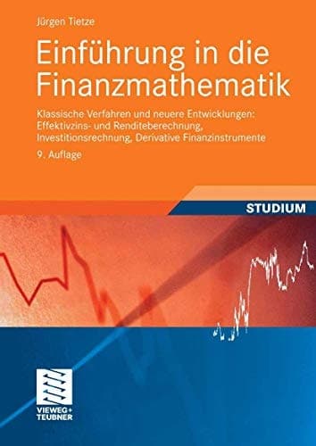 Einführung in die Finanzmathematik Klassische Verfahren und neuere Entwicklungen: Effektivzins- und Renditeberechnung, Investitionsrechnung, Derivative Finanzinstrumente