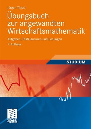 Übungsbuch zur angewandten Wirtschaftsmathematik Aufgaben, Testklausuren und Lösungen