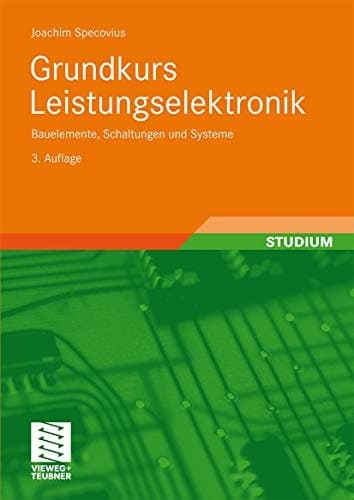 Grundkurs Leistungselektronik Bauelemente, Schaltungen und Systeme ; mit ... 34 Tabellen
