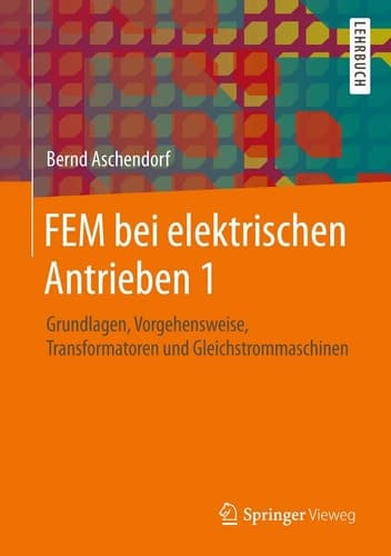 FEM bei elektrischen Antrieben 1 Grundlagen, Vorgehensweise, Transformatoren und Gleichstrommaschinen