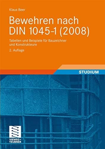 Bewehren nach DIN 1045-1 (2008) Tabellen und Beispiele für Bauzeichner und Konstrukteure