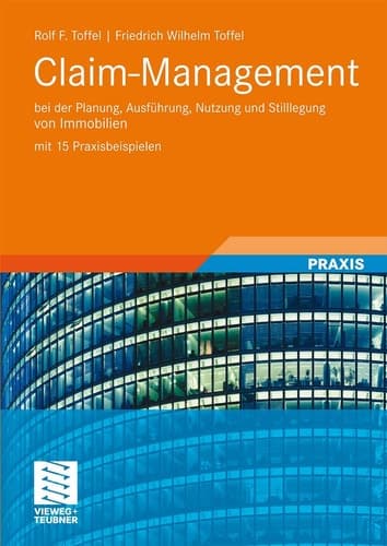 Claim-Management bei der Planung, Ausführung, Nutzung und Stilllegung von Immobilien mit 15 Praxisbeispielen