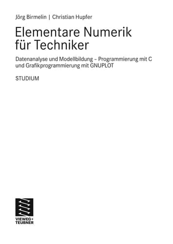 Elementare Numerik für Techniker Datenanalyse und Modellbildung - Programmierung mit C und Grafikprogrammierung mit GNUPLOT