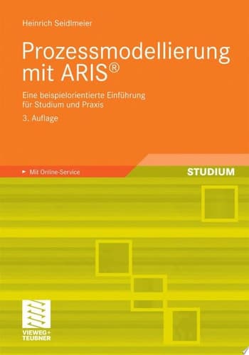 Prozessmodellierung mit ARIS® Eine beispielorientierte Einführung für Studium und Praxis