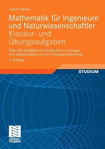 Mathematik für Ingenieure und Naturwissenschaftler - Klausur- und Übungsaufgaben über 600 Aufgaben mit ausführlichen Lösungen zum Selbststudium und zur Prüfungsvorbereitung