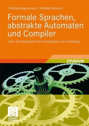 Formale Sprachen, abstrakte Automaten und Compiler Lehr- und Arbeitsbuch für Grundstudium und Fortbildung