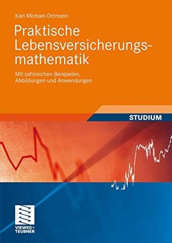 Praktische Lebensversicherungsmathematik Mit zahlreichen Beispielen, Abbildungen und Anwendungen