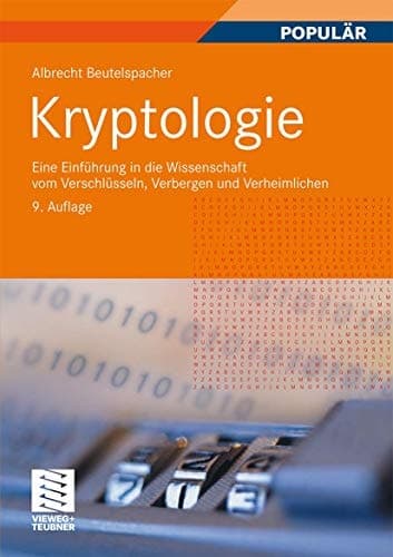 Kryptologie Eine Einführung in die Wissenschaft vom Verschlüsseln, Verbergen und Verheimlichen. Ohne alle Geheimniskrämerei, aber nicht ohne hinterlistigen Schalk, dargestellt zum Nutzen und Ergötzen des allgemeinen Publikums.