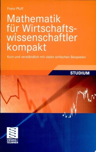 Mathematik für Wirtschaftswissenschaftler kompakt Kurz und verständlich mit vielen einfachen Beispielen