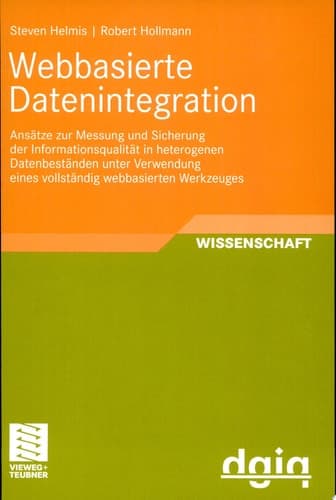 Webbasierte Datenintegration Ansätze zur Messung und Sicherung der Informationsqualität in heterogenen Datenbeständen unter Verwendung eines vollständig webbasierten Werkzeuges