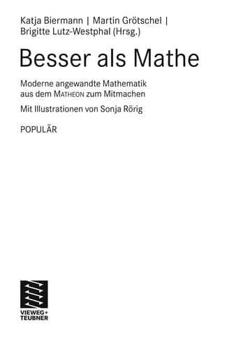 Besser als Mathe Moderne angewandte Mathematik aus dem MATHEON zum Mitmachen
