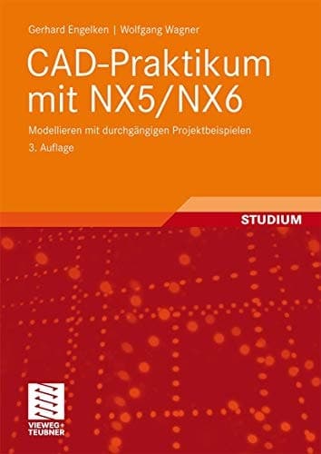 CAD-Praktikum mit NX5/NX6 Modellieren mit durchgängigen Projektbeispielen