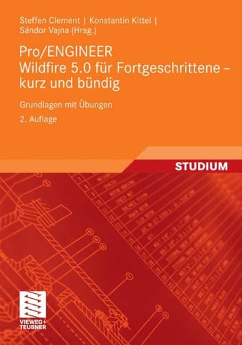 Pro/ENGINEER Wildfire 5.0 für Fortgeschrittene - kurz und bündig Grundlagen mit Übungen