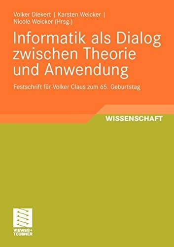 Informatik als Dialog zwischen Theorie und Anwendung Festschrift für Volker Claus zum 65. Geburtstag
