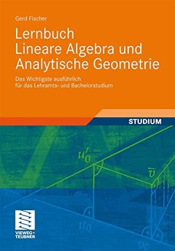 Lernbuch Lineare Algebra und Analytische Geometrie Das Wichtigste ausführlich für das Lehramts- und Bachelorstudium