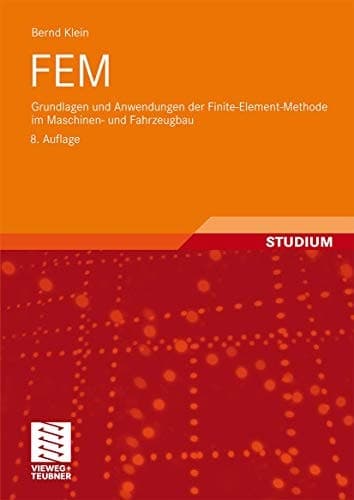 FEM Grundlagen und Anwendungen der Finite-Element-Methode im Maschinen- und Fahrzeugbau : mit 12 Fallstudien und 20 Übungsaufgaben