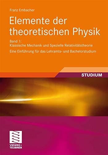 Elemente der theoretischen Physik Band 1, Klassische Mechanik und Spezielle Relativitätstheorie Eine Einführung für das Lehramts- und Bachelorstudium