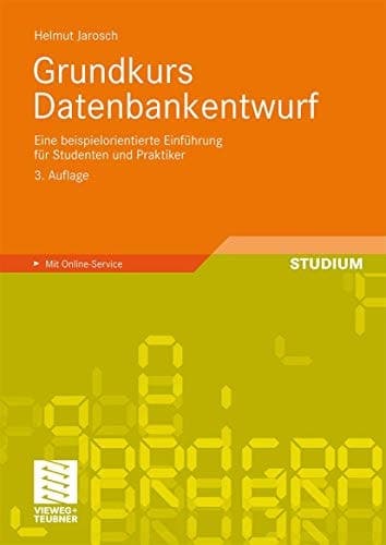 Grundkurs Datenbankentwurf Eine beispielorientierte Einführung für Studenten und Praktiker