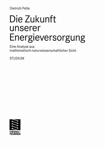 Die Zukunft unserer Energieversorgung Eine Analyse aus mathematisch-naturwissenschaftlicher Sicht