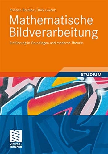 Mathematische Bildverarbeitung Einführung in Grundlagen und moderne Theorie